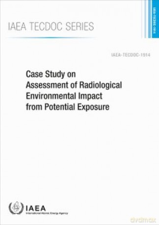 Case Study on Assessment of Radiological Environmental Impact from Potential Exposure: IAEA Tecdoc No. 1914 - International Atomic Energy Agency [KSIĄŻKA]