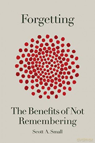 Forgetting: The Benefits Of Not Remembering - Scott A Small [KSIĄŻKA]