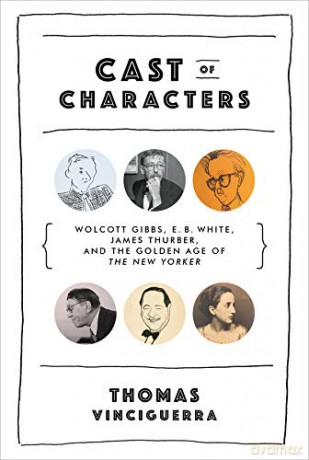Cast of Characters: Wolcott Gibbs, E. B. White, James Thurber, and the Golden Age of the New Yorker - Thomas Vinciguerra [KSIĄŻKA]