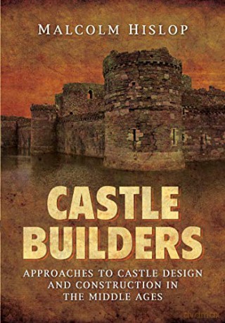 Castle Builders: Approaches to Castle Design and Construction in the Middle Ages - Malcolm Hislop [KSIĄŻKA]