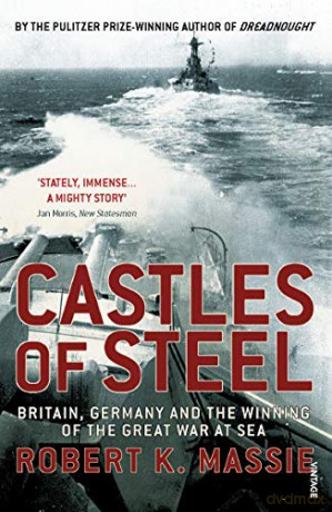 Castles Of Steel: Britain, Germany and the Winning of The Great War at Sea - Robert K Massie [KSIĄŻKA]