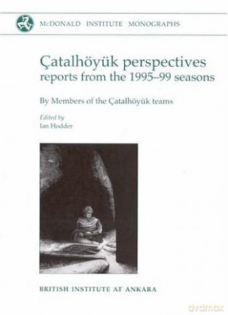 Çatalhöyuk Perspectives: Themes from the 1995-99 Seasons McDonald Institute Monographs - Ian Hodder [KSIĄŻKA]