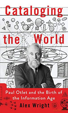 Cataloging the World: Paul Otlet and the Birth of the Information Age - Alex Wright [KSIĄŻKA]