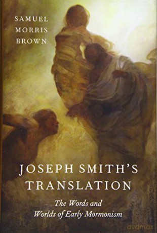 Joseph Smith's Translation: The Words And Worlds Of Early Mormonism - Samuel Morris Brown [KSIĄŻKA]
