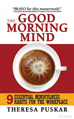 The Good Morning Mind: Nine Essential Mindfulness Habits For The Workplace - Theresa Puskar [KSIĄŻKA]