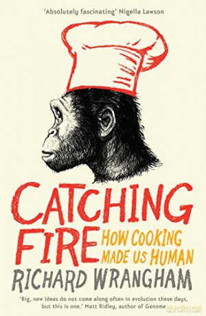 Catching Fire: How Cooking Made Us Human - Richard Wrangham [KSIĄŻKA]