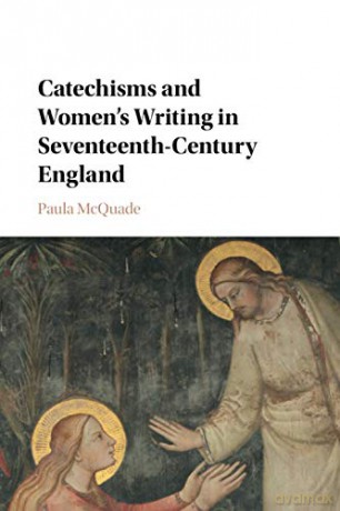 Catechisms and Women's Writing in Seventeenth-Century England - Paula McQuade [KSIĄŻKA]