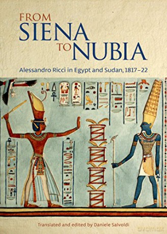 From Siena To Nubia: Alessandro Ricci In Egypt And Sudan, 1817-22 - Edited and translated by Daniele Salvoldi [KSIĄŻKA]