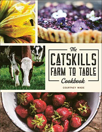 Catskills Farm to Table Cookbook, The: Over 75 Recipes - Courtney Wade [KSIĄŻKA]
