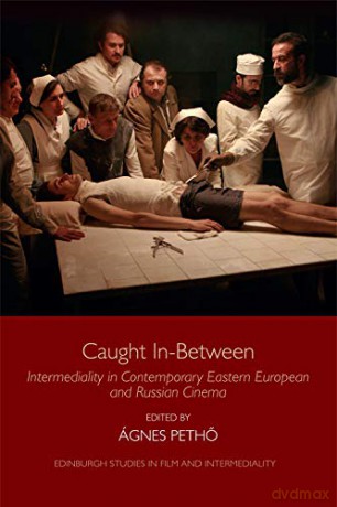 Caught in-Between: Intermediality in Contemporary Eastern Europe and Russian Cinema Edinburgh Studies in Film and Intermediality - Agnes Petho [KSIĄŻKA]