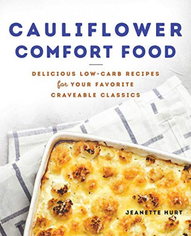 Cauliflower Comfort Food: Delicious Low-Carb Recipes for Your Favorite Craveable Classics: Delicious Low-Carb Recipes for Your Favorite Craveable Clasics - Jeanette Hurt [KSIĄŻKA]