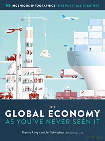 Global Economy As You'Ve Never Seen It, The: 99 Ingenious Infographics That Put It All Together - Thomas Ramge [KSIĄŻKA]