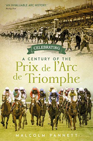 Celebrating a Century of the Prix de l'Arc de Triomphe: The History of Europe's Greatest Horse Race - Malcolm Pannett [KSIĄŻKA]