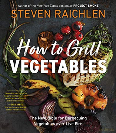 How To Grill Vegetables: The New Bible For Barbecuing Vegetables Over Live Fire (Steven Raichlen Barbecue Bible Cookbooks) - Steven [KSIĄŻKA]