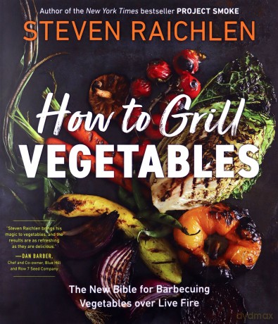 How To Grill Vegetables: The New Bible For Barbecuing Vegetables Over Live Fire (Steven Raichlen Barbecue Bible Cookbooks) - Steven [KSIĄŻKA]