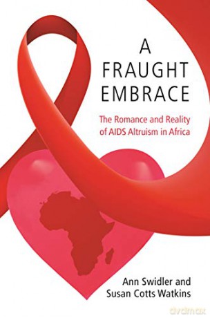 A Fraught Embrace: The Romance And Reality Of Aids Altruism In Africa (Princeton Studies In Cultural Sociology): 77 - Susan Cotts Watkins [KSIĄŻKA]