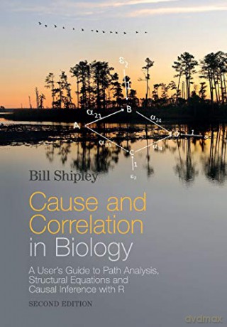 Cause And Correlation In Biology: A User's Guide To Path Analysis, Structural Equations And Causal Inference With R - Bill Shipley [KSIĄŻKA]