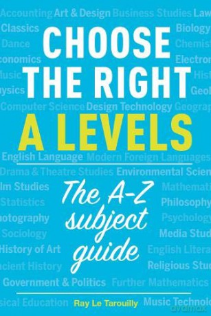 Choose The Right A Levels: The A-Z Subject Guide - Ray Le Tarouilly [KSIĄŻKA]
