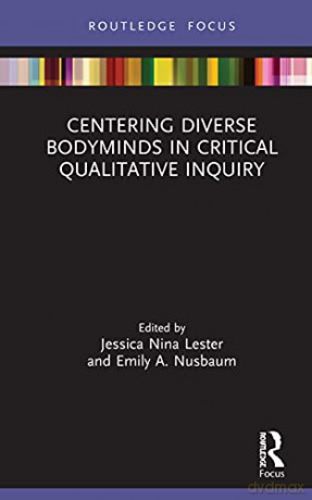 Centering Diverse Bodyminds in Critical Qualitative Inquiry - Jessica Nina Lester [KSIĄŻKA]