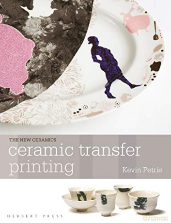 Ceramic Transfer Printing New Ceramics - Kevin Petrie [KSIĄŻKA]