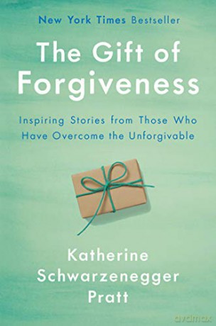 Gift Of Forgiveness, The: Inspiring Stories From Those Who Have Overcome The Unforgivable - Katherine Schwarzenegger Pratt [KSIĄŻKA]