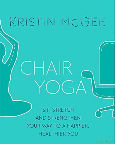 Chair Yoga: Sit, Stretch, and Strengthen Your Way to a Happier, Healthier You - Kristin McGee [KSIĄŻKA]