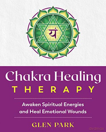 Chakra Healing Therapy: Awaken Spiritual Energies and Heal Emotional Wounds - Glen Park [KSIĄŻKA]