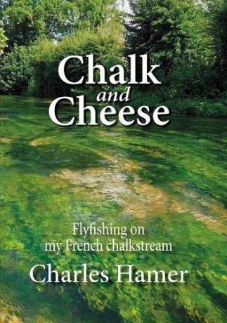 Chalk and Cheese: Flyfishing on my French chalkstream - Charles Hamer [KSIĄŻKA]