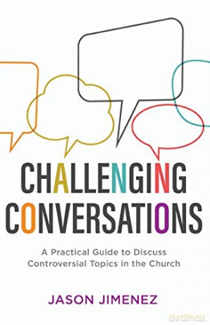Challenging Conversations: A Practical Guide to Discuss Controversial Topics in the Church Perspectives: A Summit Ministries Series - Jimenez [KSIĄŻKA]