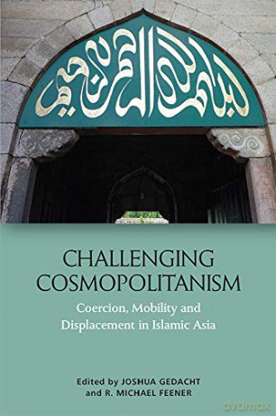 Challenging Cosmopolitanism: Coercion, Mobility and Displacement in Islamic Asia - Joshua Gedacht [KSIĄŻKA]