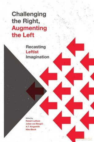 Challenging the Right, Augmenting the Left: Recasting Leftist Imagination - Robert Latham [KSIĄŻKA]