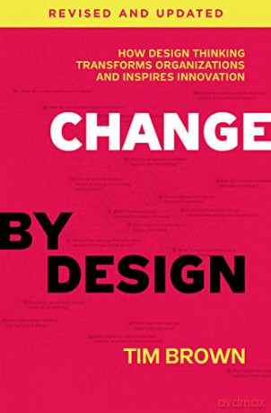 Change by Design, Revised and Updated: How Design Thinking Transforms Organizations and Inspires Innovation - Tim Brown [KSIĄŻKA]
