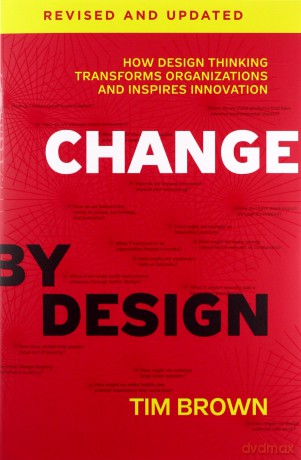 Change by Design, Revised and Updated: How Design Thinking Transforms Organizations and Inspires Innovation - Tim Brown [KSIĄŻKA]