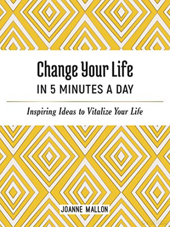 Change Your Life in 5 Minutes a Day: Inspiring Ideas to Vitalize Your Life Every Day - Joanne Mallon [KSIĄŻKA]