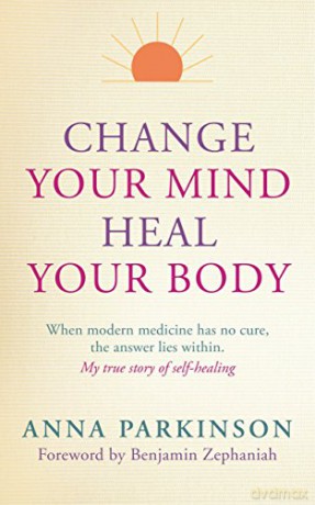 Change your Mind, Heal Your Body: When Modern Medicine Has No Cure the Answer Lies within. My True Story of Self-Healing - Anna Parkinson [KSIĄŻKA]