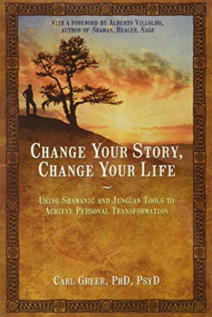 Change Your Story, Change Your Life: Using Shamanic and Jungian Tools to Achieve Personal Transformation - Carl Greer [KSIĄŻKA]