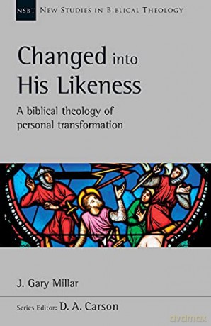 Changed Into His Likeness: A Biblical Theology Of Personal Transformation New Studies in Biblical Theology - J Gary Millar [KSIĄŻKA]