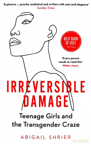 Irreversible Damage: Teenage Girls And The Transgender Craze - Abigail Shrier [KSIĄŻKA]