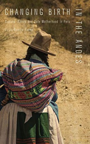 Changing Birth in the Andes: Culture, Policy, and Safe Motherhood in Peru [KSIĄŻKA]