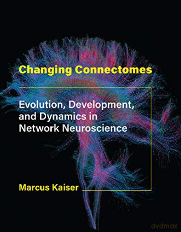 Changing Connectomes: Evolution, Development, and Dynamics in Network Neuroscience - Marcus Kaiser [KSIĄŻKA]