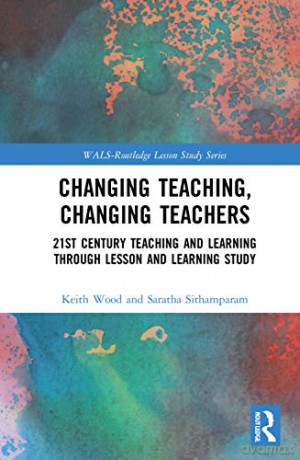Changing Teaching, Changing Teachers: 21st Century Teaching and Learning Through Lesson and Learning Study WALS-Routledge Lesson Study Series - Keith Wood [KSIĄŻKA]
