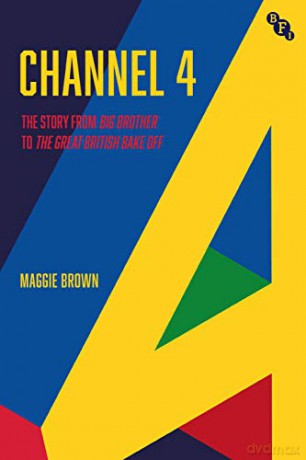 Channel 4: A History: from Big Brother to The Great British Bake Off: The Story from Big Brother to The Great British Bake Off - Maggie Brown [KSIĄŻKA]