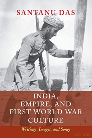India, Empire, And First World War Culture: Writings, Images, And Songs - Santanu Das [KSIĄŻKA]