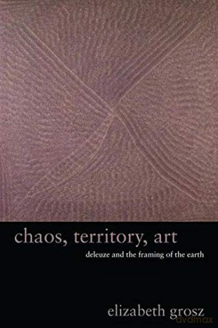 Chaos, Territory, Art: Deleuze and the Framing of the Earth The Wellek Library Lectures - Elizabeth Grosz [KSIĄŻKA]