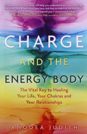 Charge and the Energy Body: The Vital Key to Healing Your Life, Your Chakras and Your Relationships - Anodea Judith [KSIĄŻKA]