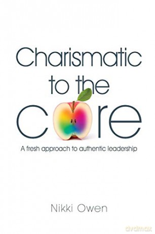 Charismatic to the Core: A fresh approach to authentic leadership - Nikki Owen [KSIĄŻKA]