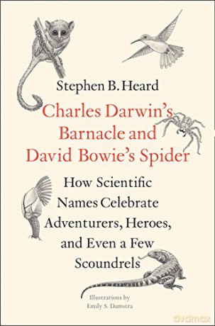 Charles Darwin's Barnacle and David Bowie's Spider: How Scientific Names Celebrate Adventurers, Heroes, and Even a Few Scoundrels - Stephen B. Heard [KSIĄŻKA]