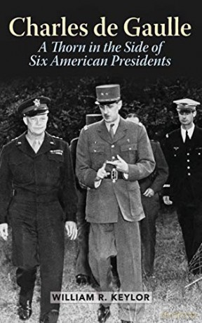 Charles de Gaulle: A Thorn in the Side of Six American Presidents - William R. Keylor [KSIĄŻKA]