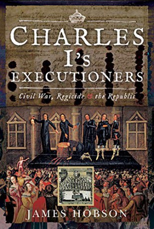 Charles I's Executioners: Civil War, Regicide and the Republic - James Hobson [KSIĄŻKA]