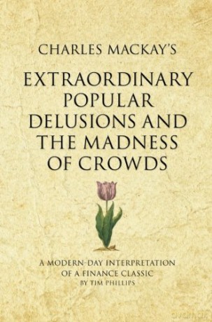 Charles Mackay's Extraordinary Popular Delusions and the Madness of Crowds: A 52 brilliant ideas interpretation: A modern-day interpretation of a finance classic Infinite Success - Tim Phillips [KSIĄŻKA]